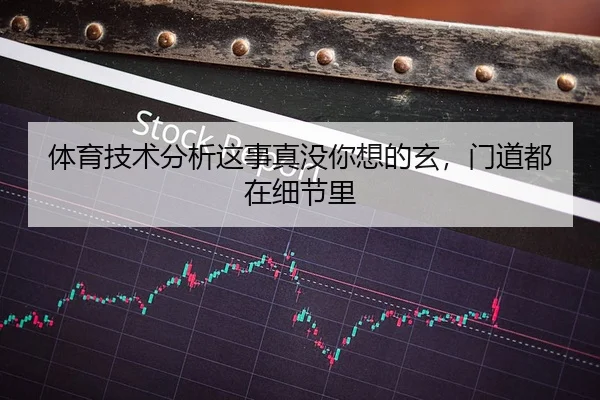 体育技术分析这事真没你想的玄，门道都在细节里
